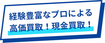 経験豊富なプロによる高価買取!現金買取!
