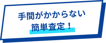 手間がかからない簡単査定!